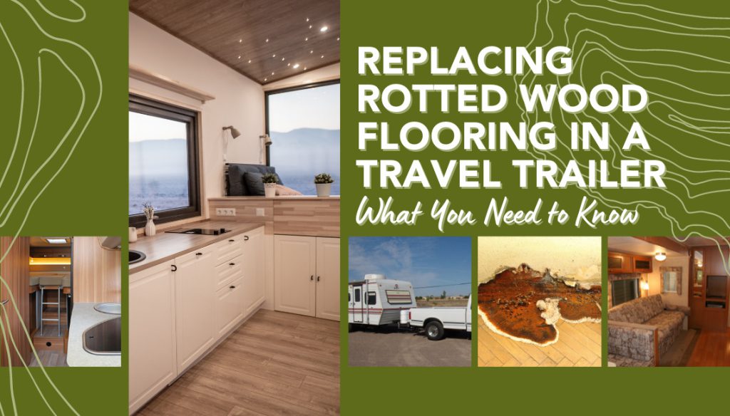 Replacing Rotted Wood Flooring in a Travel Trailer What You Need to